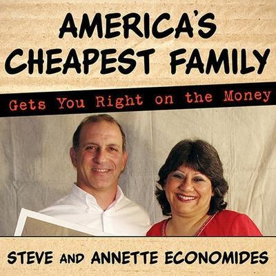 America’s Cheapest Family Gets You Right on the Money: Your Guide to Living Better, Spending Less, and Cashing in on Your Dreams