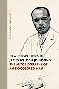 New Perspectives on James Weldon Johnson’s "The Autobiography of an Ex-Colored Man"