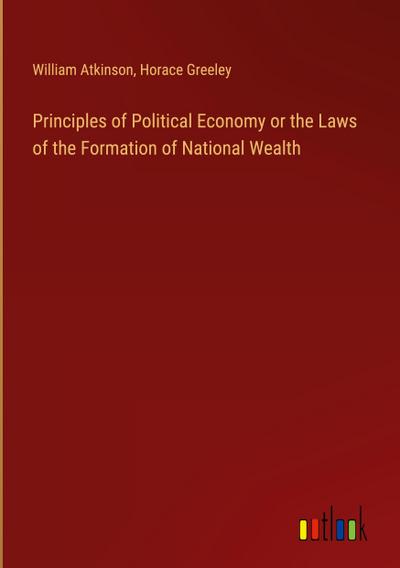 Principles of Political Economy or the Laws of the Formation of National Wealth