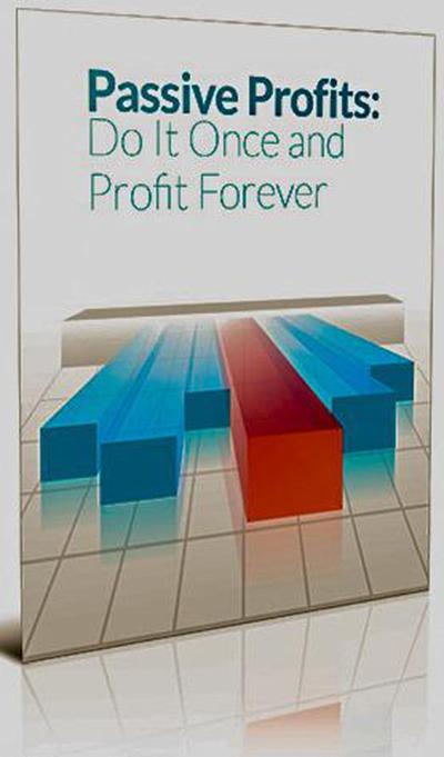 Passive Profits: Do It Once And Profit Forever (Financial series)