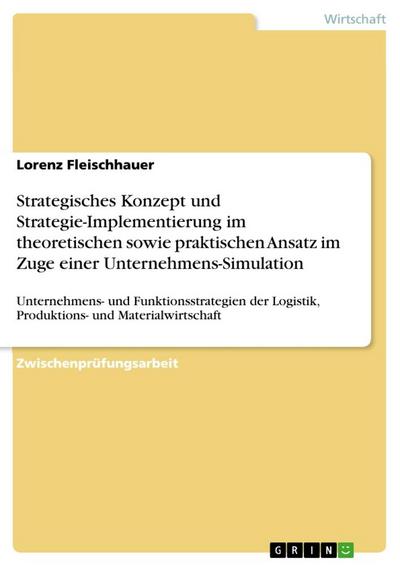 Strategisches Konzept und Strategie-Implementierung im theoretischen sowie praktischen Ansatz im Zuge einer Unternehmens-Simulation