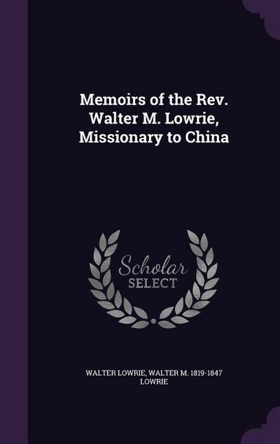 Memoirs of the Rev. Walter M. Lowrie, Missionary to China