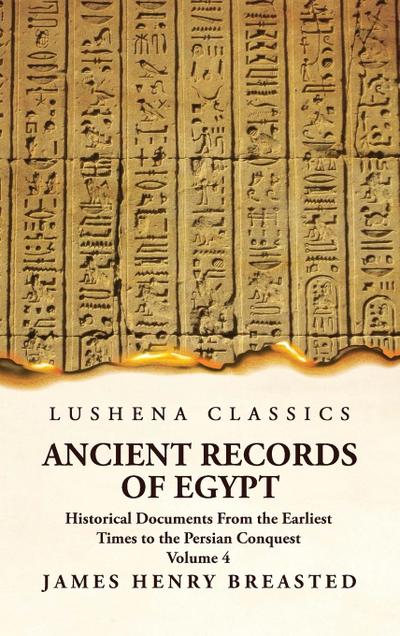 Ancient Records of Egypt Historical Documents From the Earliest Times to the Persian Conquest Volume 4