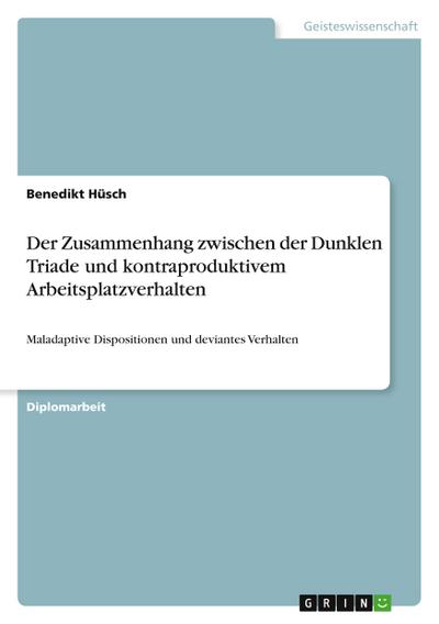 Der Zusammenhang zwischen der Dunklen Triade und kontraproduktivem Arbeitsplatzverhalten