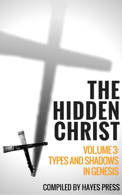 The Hidden Christ - Volume 3: Types and Shadows in Genesis