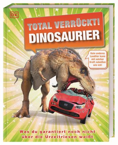 Total verrückt! Dinosaurier: Unglaubliche Fakten und verblüffende Rekorde aus der Welt der Dinosaurier. Für Kinder ab 7 Jahren