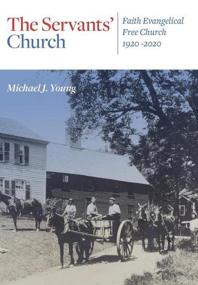 The Servants’ Church: Faith Evangelical Free Church, 1920-2020