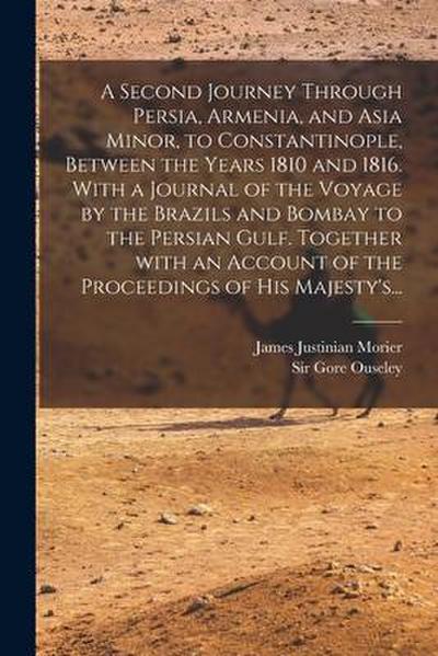 A Second Journey Through Persia, Armenia, and Asia Minor, to Constantinople, Between the Years 1810 and 1816. With a Journal of the Voyage by the Braz