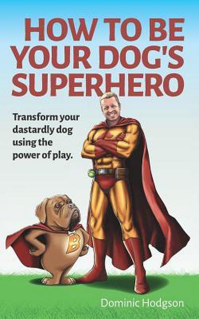 How To Be Your Dog’s Superhero