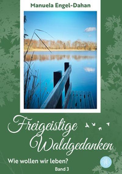 Freigeistige Waldgedanken - Wie wollen wir leben?