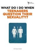 What Do I Do When Teenagers Question Their Sexuality?