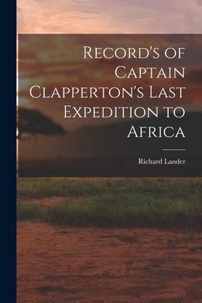 Record’s of Captain Clapperton’s Last Expedition to Africa