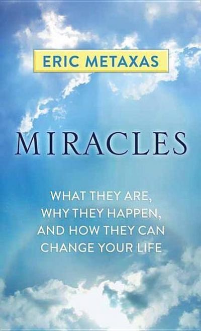 Miracles: What They Are, Why They Happen, and How They Can Change Your Life