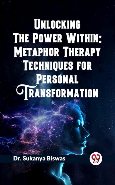 Unlocking the Power Within: Metaphor Therapy Techniques for Personal Transformation