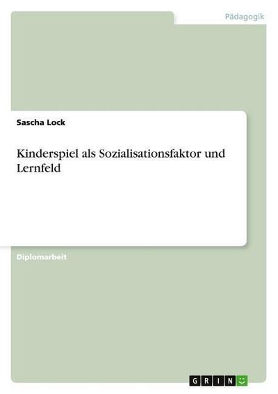 Kinderspiel als Sozialisationsfaktor und Lernfeld - Sascha Lock