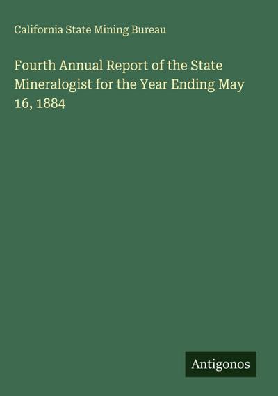 Fourth Annual Report of the State Mineralogist for the Year Ending May 16, 1884