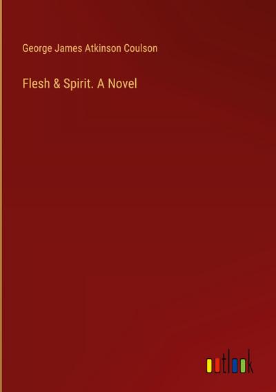 Flesh & Spirit. A Novel