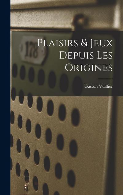 Plaisirs & Jeux Depuis Les Origines