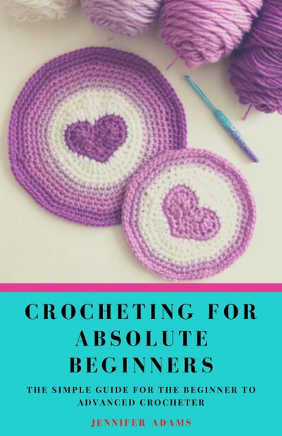 Adams, J: Crocheting for Absolute Beginners; The Simple Guid