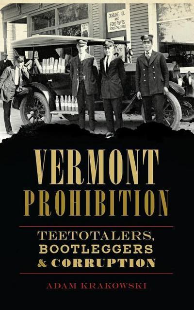 Vermont Prohibition: Teetotalers, Bootleggers & Corruption