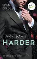 Take me harder: Ein Dark-Pleasure-Roman - Band 2