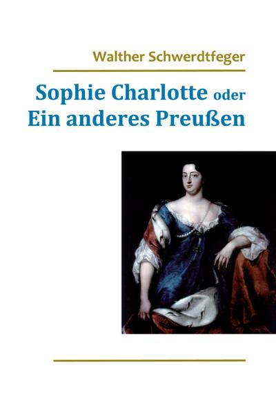 Sophie Charlotte oder Ein anderes Preußen
