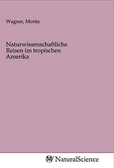 Naturwissenschaftliche Reisen im tropischen Amerika