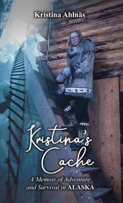 Kristina’s Cache: A Memoir of Adventure and Survival in Alaska