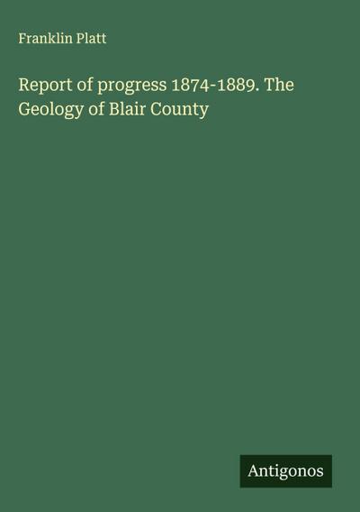 Report of progress 1874-1889. The Geology of Blair County