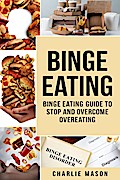 Binge Eating: Disorder Self Help Binge Eating Guide To Stop And Overcome Overeating