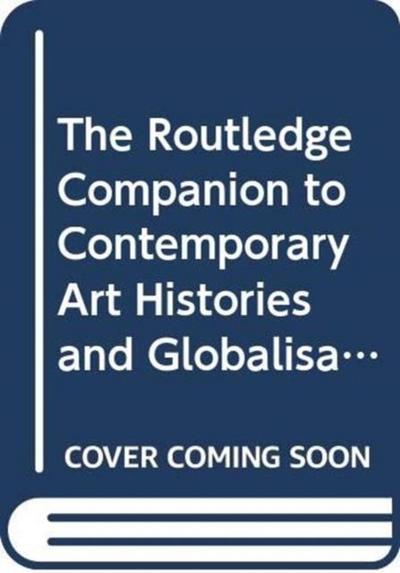 The Routledge Companion to Contemporary Art Histories and Globalisation