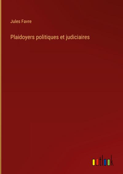 Plaidoyers politiques et judiciaires