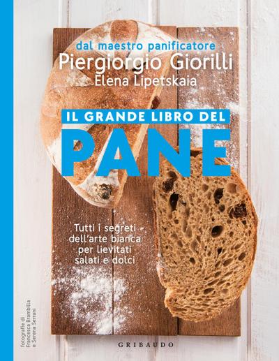 Il grande libro del pane. Tutti i segreti dell’arte bianca per lievitati salati e dolci