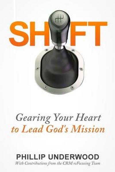 Shift: Gearing Your Heart to Lead God’s Mission: Finding Your Way to Mission In Your City & Church