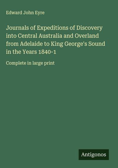 Journals of Expeditions of Discovery into Central Australia and Overland from Adelaide to King George’s Sound in the Years 1840-1