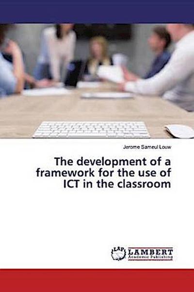 The development of a framework for the use of ICT in the classroom