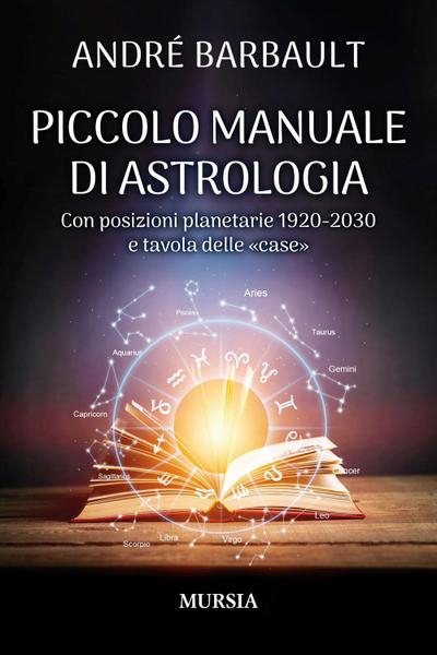 Piccolo manuale di astrologia. Con posizioni planetarie 1920-2030 e tavola delle ’case’