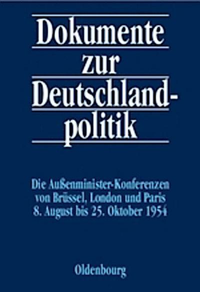 Dokumente zur Deutschlandpolitik. Reihe II: 9. Mai 1945 bis 4. Mai 1955 / Die Außenministerkonferenzen von Brüssel, London und Paris 8. August bis 25. Oktober 1954