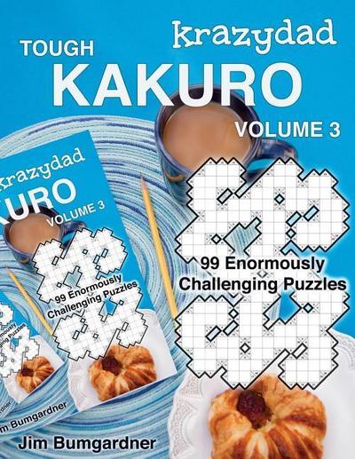 Krazydad Tough Kakuro Volume 3: 99 Enormously Challenging Puzzles