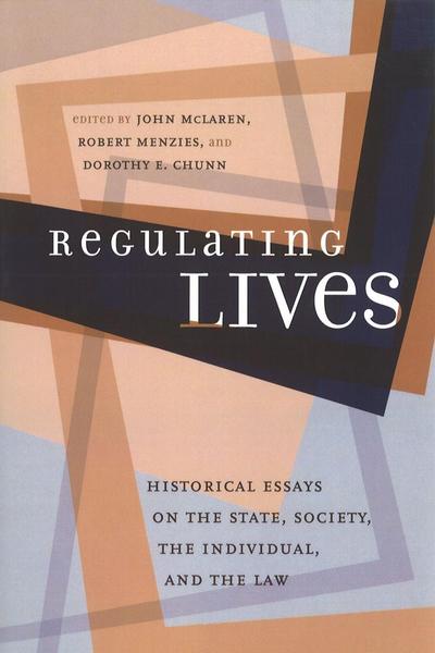 Regulating Lives: Historical Essays on the State, Society, the Individual, and the Law