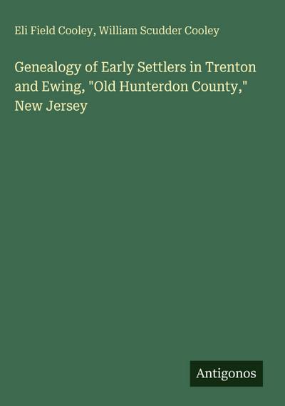 Genealogy of Early Settlers in Trenton and Ewing, "Old Hunterdon County," New Jersey
