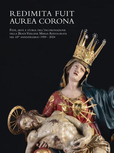 Redimita Fuit Aurea Corona. Fede, arte e storia dell’incoronazione della Beata Vergine Maria Addolorata nel 65° anniversario 1959-2024