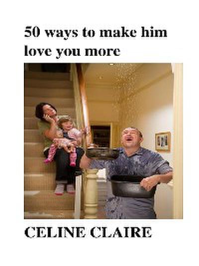 50 ways to make him love you more
