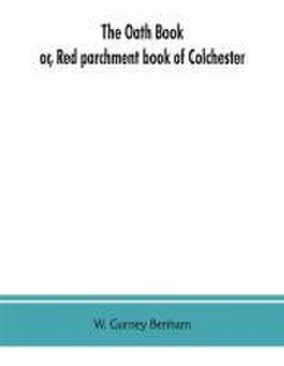 The oath book; or, Red parchment book of Colchester