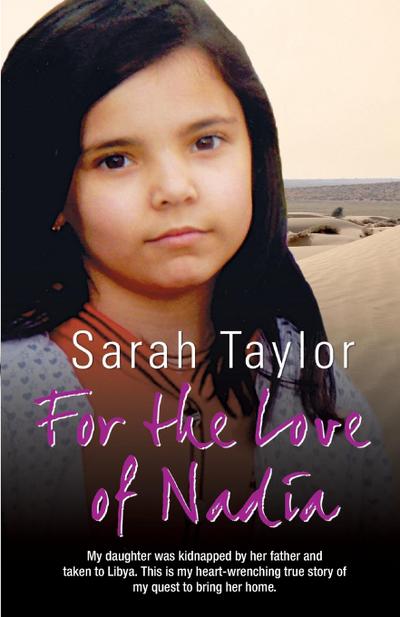 For the Love of Nadia - My daughter was kidnapped by her father and taken to Libya. This is my heart-wrenching true story of my quest to bring her home