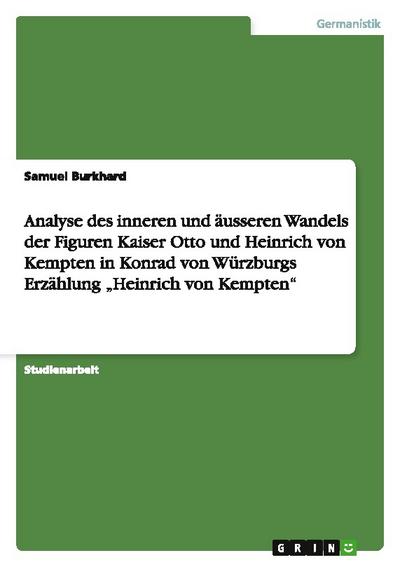 Analyse des inneren und äusseren Wandels der Figuren Kaiser Otto und Heinrich von Kempten in Konrad von Würzburgs Erzählung ¿Heinrich von Kempten¿