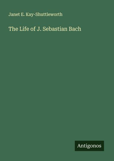 The Life of J. Sebastian Bach