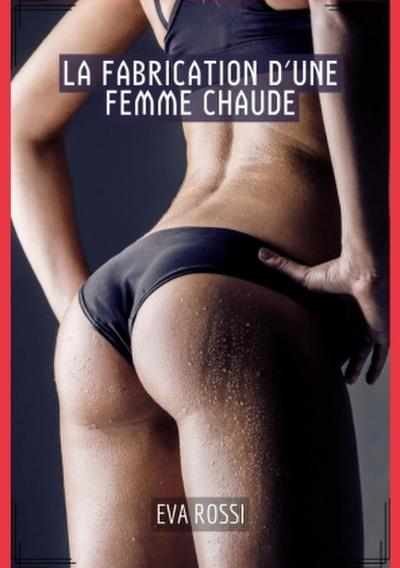 La Fabrication d’une Femme Chaude
