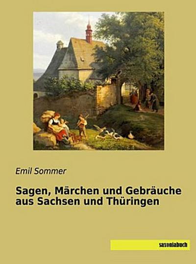 Sagen, Märchen und Gebräuche aus Sachsen und Thüringen