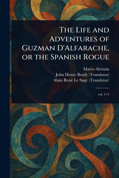 The Life and Adventures of Guzman D’Alfarache, or the Spanish Rogue